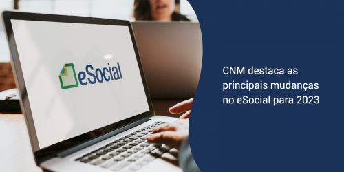 CNM destaca as principais mudanças no eSocial para 2023